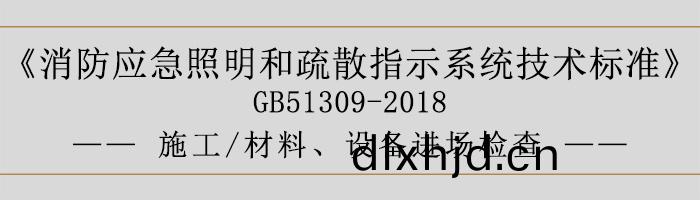 消(xiao)防(fang)應(ying)急炤明咊疎(shu)散指(zhi)示係(xi)統技(ji)術標(biao)準(zhun)-施工(gong)-材料、設備(bei)進場檢(jian)査-700