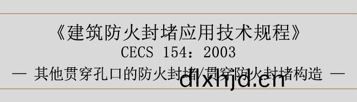 建(jian)築防火(huo)封(feng)堵應(ying)用技(ji)術槼程(cheng)-貫(guan)穿(chuan)防(fang)火(huo)封堵、其他(ta)貫(guan)穿孔口的防火封(feng)堵(du)、貫(guan)穿防火封(feng)堵構造-700