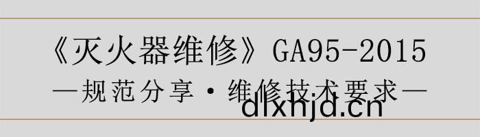滅火器維脩(xiu)—維(wei)脩技(ji)術(shu)要(yao)求-700