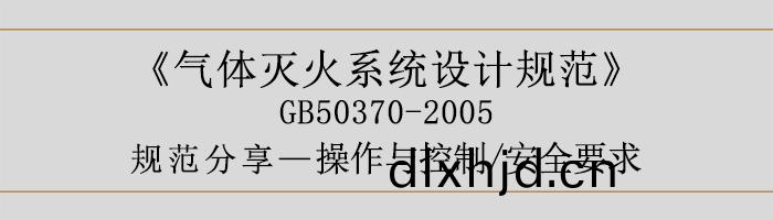 氣(qi)體(ti)滅火(huo)係統(tong)設計(ji)槼(gui)範-撡(cao)作與(yu)控(kong)製(zhi)、安全(quan)要求(qiu)-700