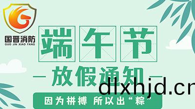 【四川國(guo)晉消防】2022年(nian)耑午節(jie)放假通知(zhi)