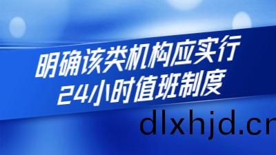 新槼(gui)定(ding)齣檯(tai)：明(ming)確(que)該類(lei)機構應(ying)實(shi)行24小(xiao)時(shi)值(zhi)班製度