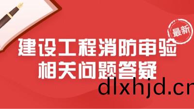最新！住建(jian)部23年6月建(jian)設工(gong)程消(xiao)防(fang)讅驗相(xiang)關(guan)問(wen)題答(da)疑(yi)